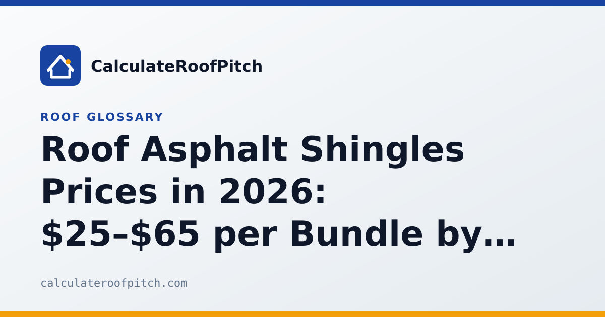 Roof Asphalt Shingles Prices in 2026: $25–$65 per Bundle by Brand & Tier
